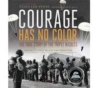 Courage Has No Color The True Story of the Triple Nickles Americas First Black Paratroopers by Tanya Lee Stone Tanya Lee Stone (Auteur)