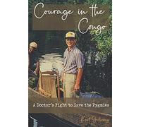Courage In The Congo: A Doctor's Fight To Save The Pygmies