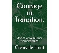 Courage in Transition:: Stories of Resilience from Veterans