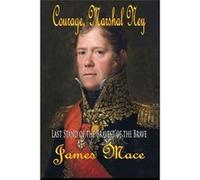 Courage, Marshal Ney: Last Stand of the Bravest of the Brave - [Livre en VO] James Mace (Auteur)