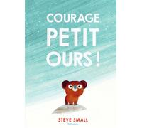Courage, petit ours ! - Steve Small - Sarbacane - cartonné - Album jeunesse