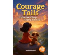 Courage Tails: 25 Stories of Dogs Helping Kids Shine: Heartwarming Tales of Bravery, Kindness, and Puppy Love for Kids Ages 5-9: Meaningful Short ... Courage, and Celebrate the Joy of Friendship