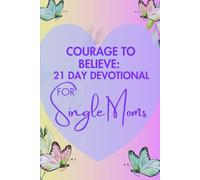 Courage To Believe Christian Devotional: 21 Daily Bible Verses To Help Single Moms Believe Again in God Who Sees You