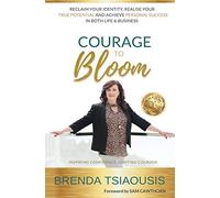 Courage To Bloom: Reclaim Your Identity, Realise Your Potential and Achieve Personal Success in Life and Business