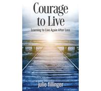 Courage to Live: Learning to Live Again After Loss