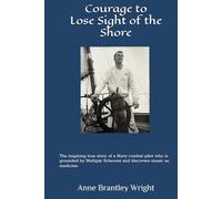 Courage to Lose Sight of the Shore: The inspiring true story of a Navy combat pilot who is grounded by Multiple Sclerosis and discovers music as medicine