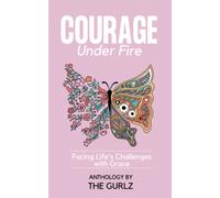 Courage Under Fire: Facing Life's Challenges With Grace