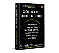 Courage under Fire: Leadership Lessons from the Arab Spring, Maggi Crisis, Covid & More