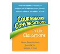 Courageous Conversations in the Classroom: Using Children's Literature to Support Social and Emotional Growth, Positive Identity, and Mental Health