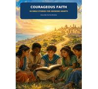 Courageous Faith: 50 Bible Stories for Growing Heart