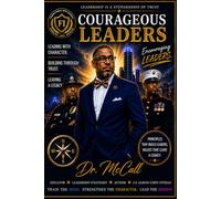 COURAGEOUS LEADERS: Leading with Character. Building Through Trust. Leaving a Legacy.