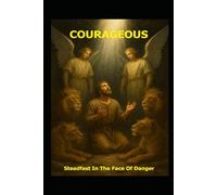 COURAGEOUS: Steadfast In The Face Of Danger