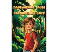 Courageous Tales for Curious Boys: Inspiring Stories for Brave Boys: A Motivational Book About Courage, Kindness, and Confidence for Young Readers