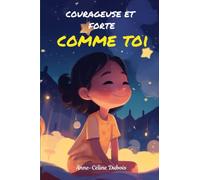 Courageuse et forte comme toi: Livre illustré sur des histoires inspirantes pour jeunes filles qui abordent des thématiques telles que le courage, la ... la confiance en soi et les valeurs familiales