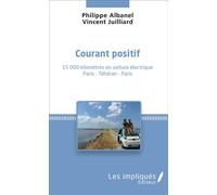 Courant positif 15 000 kilomètres en voiture électrique Paris - Téhéran - Paris - Paris - Téhéran - Paris - Vincent Juilliard - Les Impliqués - broché - Beau livre