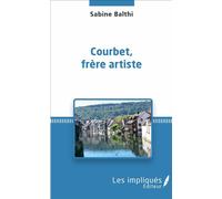 Courbet, frère artiste - Sabine Balthi - Les Impliqués - broché - Biographie