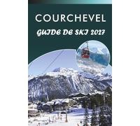 COURCHEVEL GUIDE DE SKI 2027: Cartes des pistes, évaluations des pistes, forfaits pour remontées mécaniques, hébergements, conseils pratiques et restauration villageoise dans les Trois Vallées