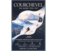 Courchevel Ski Guide 2026/2027: Plan Smarter, Spend Better & Choose the Right Village-A Practical Guide to Luxury Skiing in the French Alps