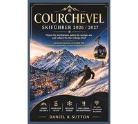 Courchevel Skiführer 2026/2027: Cleverer planen, besser ausgeben und das richtige Dorf wählen - Ein praktischer Leitfaden für luxuriöses Skifahren in den französischen Alpen