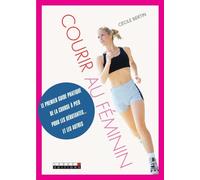 Courir au féminin: Le premier guide pratique de la course à pied pour les débutantes... et autres