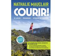 Courir ! Les conseils d’une double championne du monde de trail pour se lancer, progresser, se dépasser et atteindre ses objectifs ! - Nathalie Mauclair - Vuibert - broché - Guide