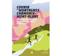 Courir les montagnes Chamonix Mont-Blanc 30 trails incroyables en France, en Suisse et en Italie - Run The Alps - Helvetiq - broché - Guide