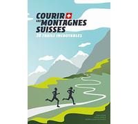 Courir les montagnes suisses: 30 Trails incroyables