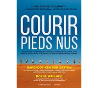 Courir Pieds Nus - Barefoot Ken Bob, Le Pape De La Course Pieds Nus Dévoile Ses Techniques Pour Courir Plus Vite, Avec Moins De Traumatismes, De Blessures, Et Plus De Plaisir