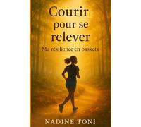 COURIR POUR SE RELEVER: Ma résilience en baskets
