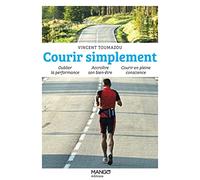 Courir simplement: Oublier la performance Accroître son bien-être Courir en pleine conscience