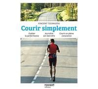 Courir simplement: Oublier la performance Accroître son bien-être Courir en pleine conscience