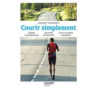 Courir simplement Oublier la performance - Accroître son bien-être - Courir en pleine conscience - Vincent Toumazou - Mango - broché - Guide