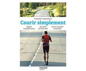 Courir simplement Oublier la performance - Accroître son bien-être - Courir en pleine conscience - Vincent Toumazou - Mango - broché - Guide