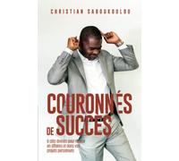 Couronnés de succès: 6 clés divines pour réussir en affaires et dans vos projets personnels