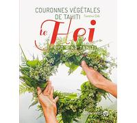 Couronnes végétales de Tahiti: Te hei upo’o no Tahiti