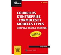 Courriers d'entreprise - Formules et modèles types (lettres, e-mails, e-mailings): Des formules et modèles adaptés à chaque situation - Les 100 mots ... incontournables dans la vie de l'entreprise