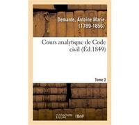 Cours analytique de Code civil. Tome 2 Antoine Marie Demante (Auteur)