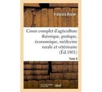 Cours complet d'agriculture théorique, pratique, économique, et de médecine rurale Tome 9 François Rozier (Auteur)