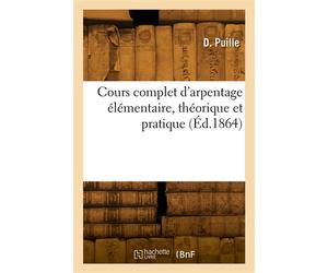 Cours complet d'arpentage élémentaire, théorique et pratique - D. Puille - Hachette Bnf - broché - Livre