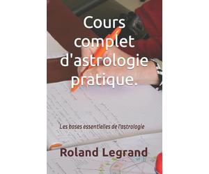 Cours complet d'astrologie pratique: Selon ABLAS
