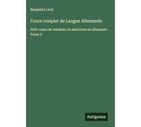 Cours complet de Langue Allemande: Petit cours de versions ou exercices en allemand - Tome 3