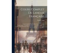Cours Complet De Langue Française: Cours Complet D'analyses Renfermant 1. L'analyse Grammaticale, 2. L'analyse Syntaxique, 3. L'analyse Logique: Et Su