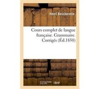 Cours complet de langue française. Grammaire. Corrigés Henri Bescherelle (Auteur)