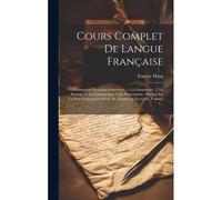 Cours Complet De Langue Française: Grammaire Française Contenant: 1. La Grammaire, 2. La Syntaxe, 3. La Construction, 4. La Ponctuation: Rédigé Sur Un