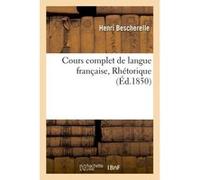 Cours complet de langue française. Rhétorique Henri Bescherelle (Auteur)