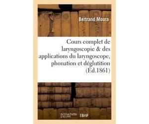 Cours complet de laryngoscopie : suivi des applications du laryngoscope à l'étude des Phénomènes de la phonation et de la déglutition - Lautréamont - Hachette Bnf - broché - Livre