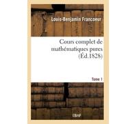 Louis-Benjamin Francoeur – Cours complet de mathématiques pures – Tome 1