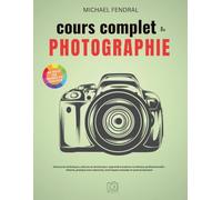 COURS COMPLET DE PHOTOGRAPHIE: Découvrez techniques, astuces et secrets pour apprendre la photo numérique professionnelle : théorie, pratique avec exercices, techniques avancées et post-production