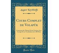 Cours Complet de Volapük: Contenant des Thèmes Et des Versions Avec Corrigés Et un Vocabulaire de 2, 500 Mots (Classic Reprint)