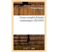 Cours complet d'études anatomiques Contenant des considérations générales sur l'ensemble de chacun des systèmes organiques - Philippe Rigaud - Hachette Bnf - broché - Livre